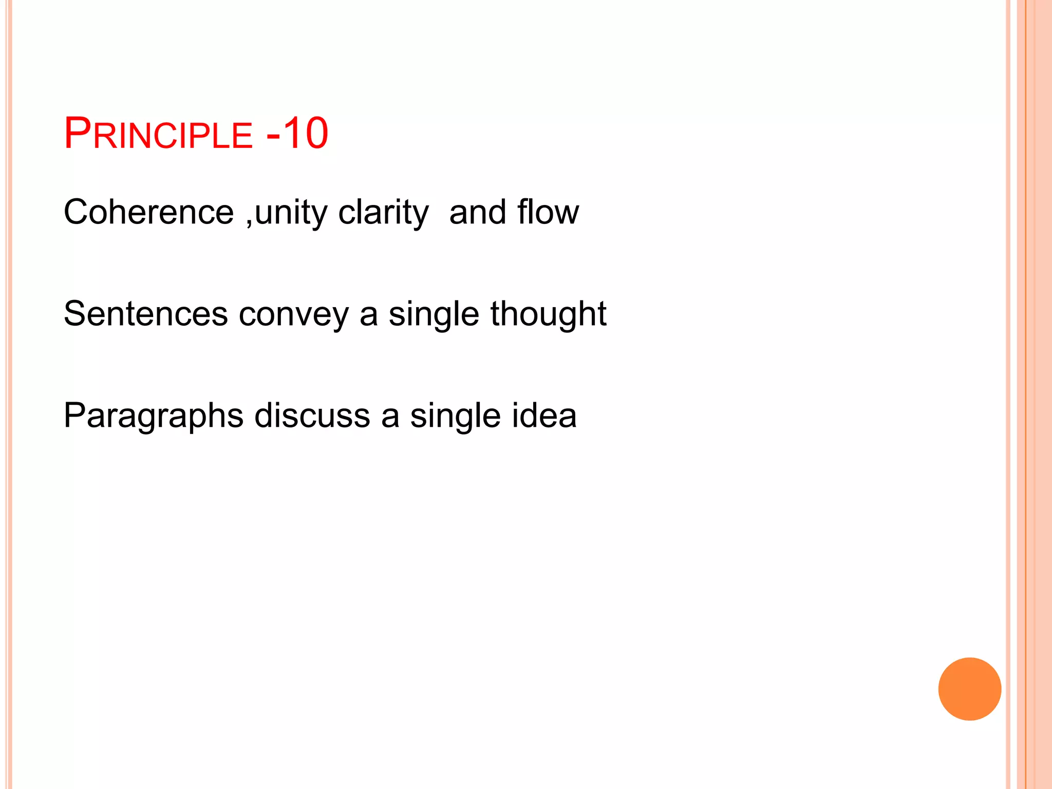 PRINCIPLE -10
Coherence ,unity clarity and flow
Sentences convey a single thought
Paragraphs discuss a single idea
 