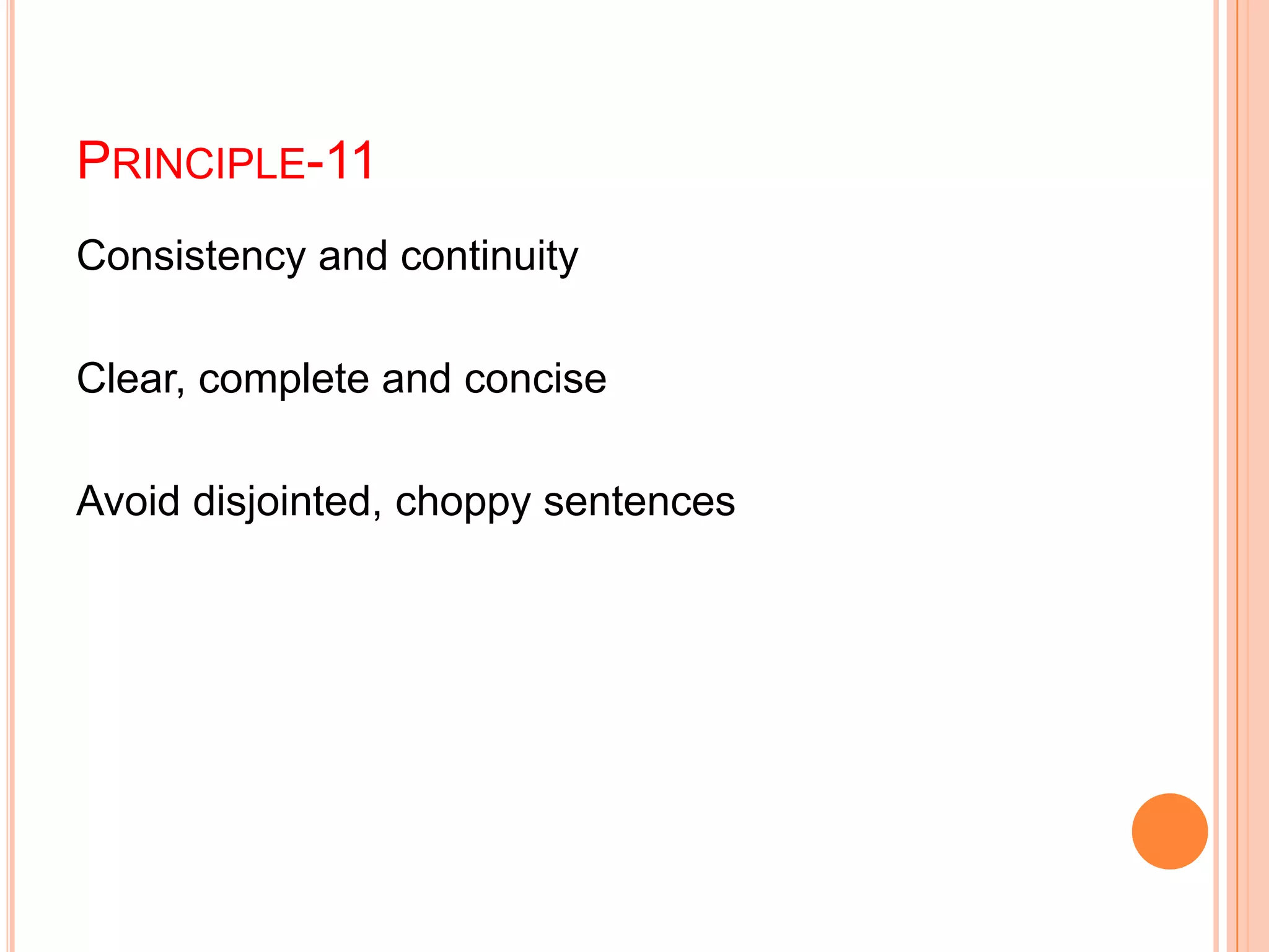 PRINCIPLE-11
Consistency and continuity
Clear, complete and concise
Avoid disjointed, choppy sentences
 