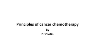 Principles of cancer chemotherapy
By
Dr Olofin
 