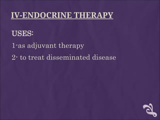 IV-ENDOCRINE THERAPY
USES:
1-as adjuvant therapy
2- to treat disseminated disease
 