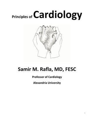 1
Principles of Cardiology
Samir M. Rafla, MD, FESC
Professor of Cardiology
Alexandria University
 