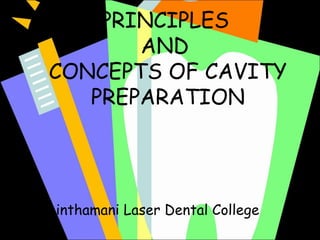PRINCIPLES
AND
CONCEPTS OF CAVITY
PREPARATION

• Chinthamani Laser Dental College

 