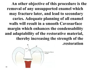 An other objective of this procedure is the 
removal of any unsupported enamel which 
may fracture later, and lead to seco...
