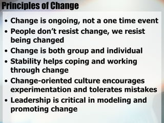 Principles of Change <ul><li>Change is ongoing, not a one time event </li></ul><ul><li>People don’t resist change, we resi...