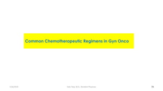 Common Chemotherapeutic Regimens in Gyn Onco
74
7/26/2019 Hale Teka, M.D., Resident Physician
 