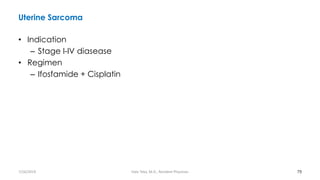 Uterine Sarcoma
• Indication
– Stage I-IV diasease
• Regimen
– Ifosfamide + Cisplatin
79
7/26/2019 Hale Teka, M.D., Resident Physician
 