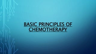 BASIC PRINCIPLES OF
CHEMOTHERAPY
 