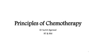 Principles of Chemotherapy
Dr Sumit Agarwal
RT & RM
1
 