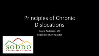 Principles of Chronic
Dislocations
Duane Anderson, MD
Soddo Christian Hospital
 