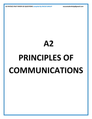A2 PHYSICS PAST PAPER CIE QUESTIONS compiled By RACSO GROUP racsostudenthelp@gmail.com
A2
PRINCIPLES OF
COMMUNICATIONS
 