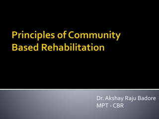 Dr. Akshay Raju Badore
MPT - CBR
 