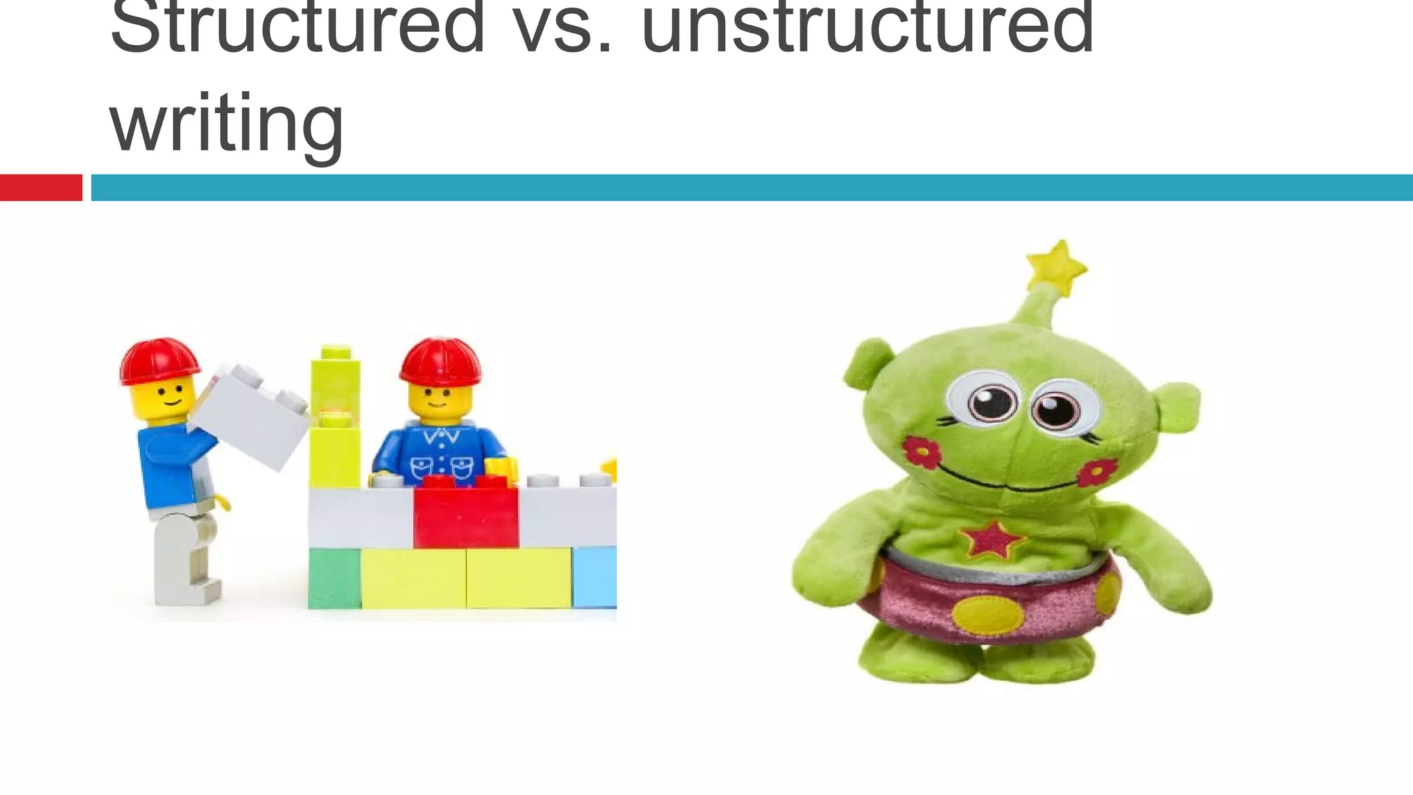 Structured vs. unstructured
writing
 