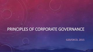 PRINCIPLES OF CORPORATE GOVERNANCE
G20/OECD, 2015
 