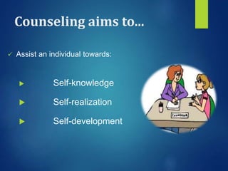 Counseling aims to...
 Assist an individual towards:
 Self-knowledge
 Self-realization
 Self-development
 