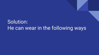Solution:
He can wear in the following ways
 