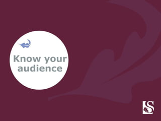 Know your
audience
 