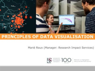 Marié Roux (Manager: Research Impact Services)
Photo by ThisisEngineering
PRINCIPLES OF DATA VISUALISATION
 