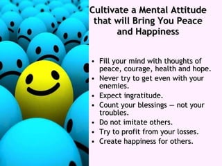 Cultivate a Mental Attitude that will Bring You Peace and Happiness ,[object Object],[object Object],[object Object],[object Object],[object Object],[object Object],[object Object]