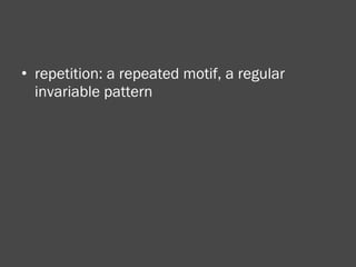 repetition: a repeated motif, a regular invariable pattern 