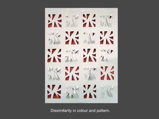 Dissimilarity in colour and pattern. 