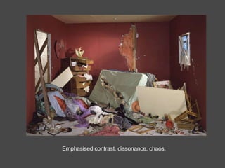 Emphasised contrast, dissonance, chaos. 