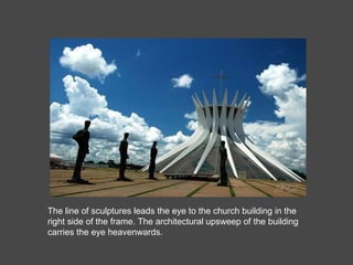 The line of sculptures leads the eye to the church building in the right side of the frame. The architectural upsweep of the building carries the eye heavenwards. 