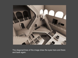 The diagonal lines of the image draw the eyes here and there and back again. 