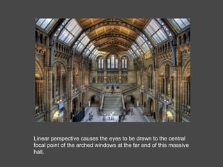 Linear perspective causes the eyes to be drawn to the central focal point of the arched windows at the far end of this massive hall.  