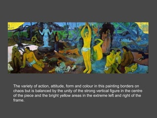 The variety of action, attitude, form and colour in this painting borders on chaos but is balanced by the unity of the strong vertical figure in the centre of the piece and the bright yellow areas in the extreme left and right of the frame. 