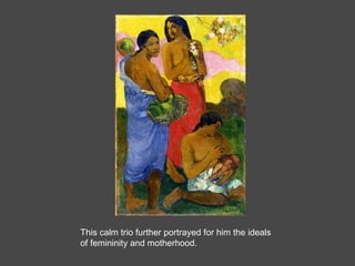 This calm trio further portrayed for him the ideals of femininity and motherhood. 