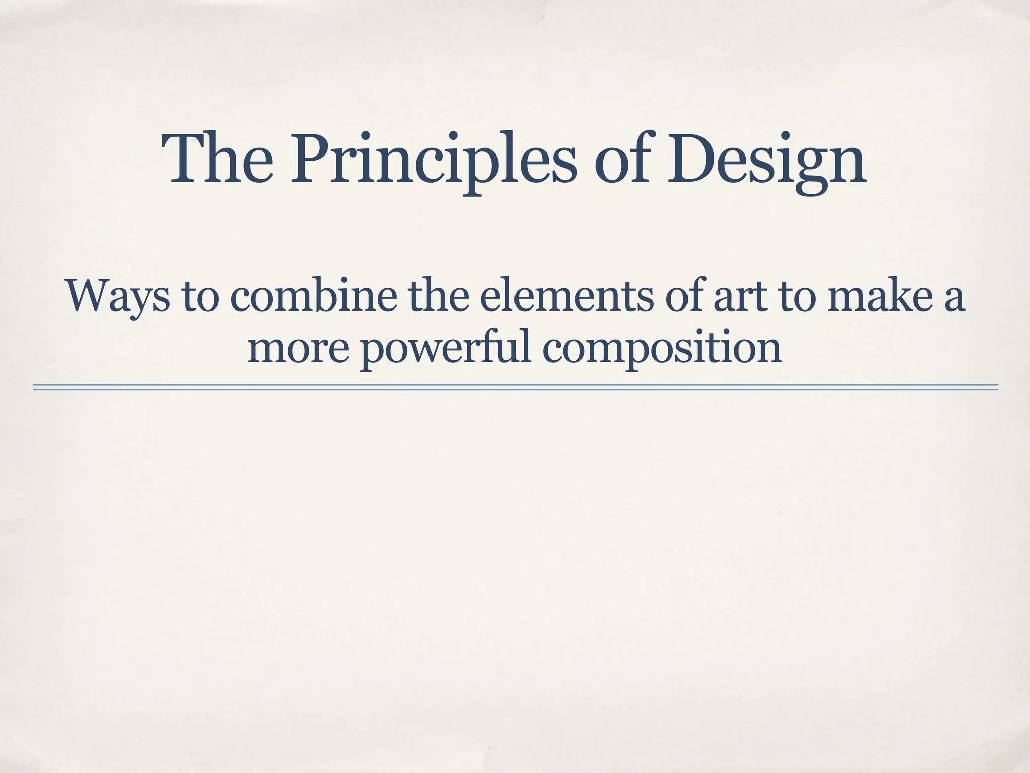 The Principles of Design
Ways to combine the elements of art to make a
         more powerful composition
 