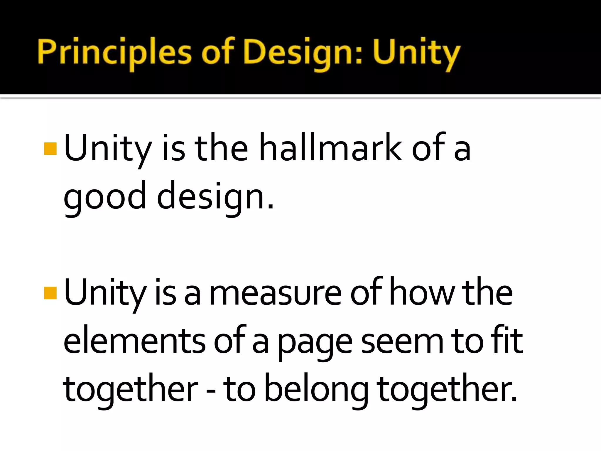  Unity is the hallmark of a
 good design.

 Unity is a measure of how the
 elements of a page seem to fit
 together - to belong together.
 