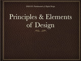 DMA103: Fundamentals of Digital Design




Principles & Elements
      of Design
 