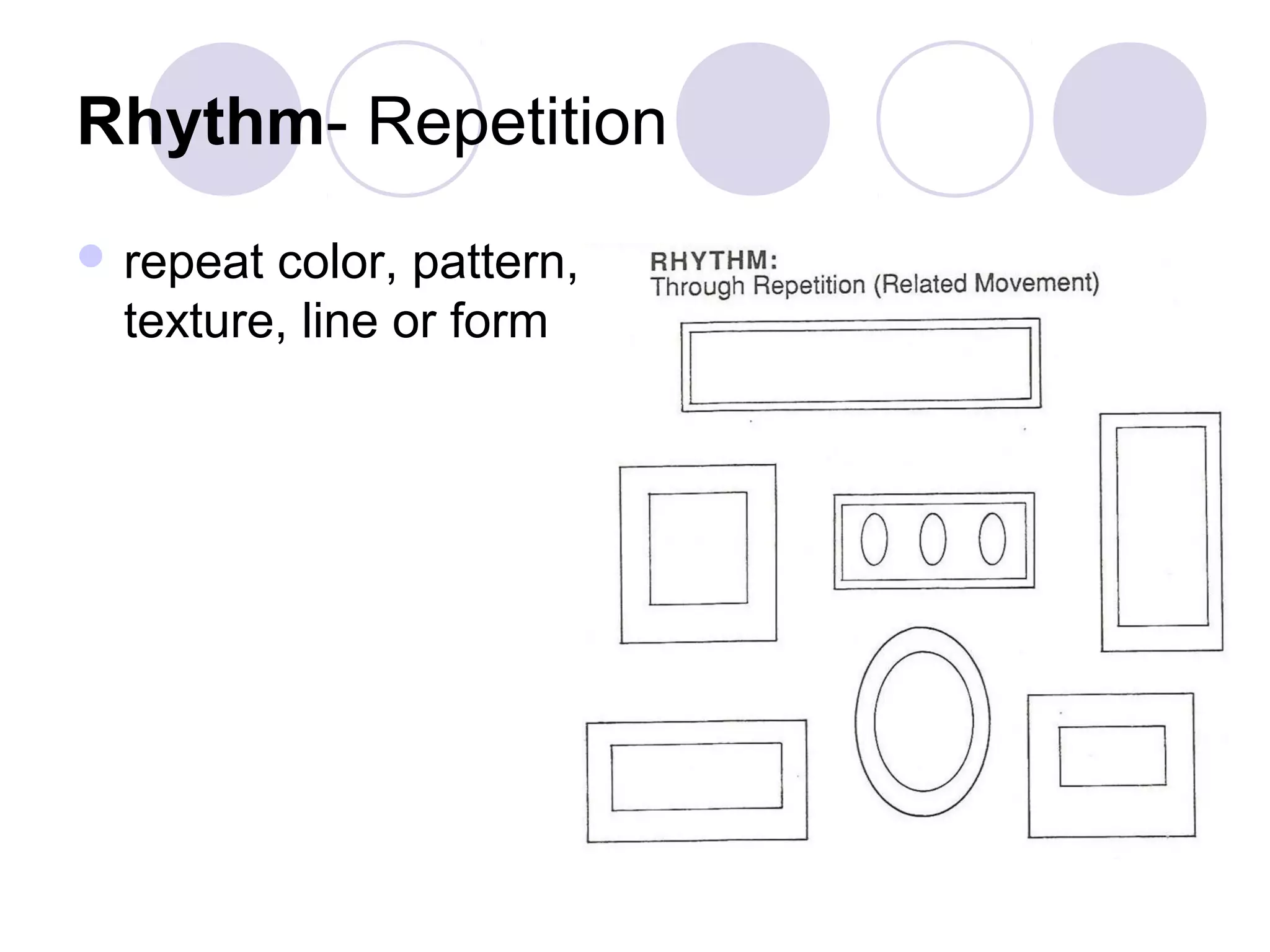 Rhythm- Repetition
 repeat color, pattern,
  texture, line or form
 