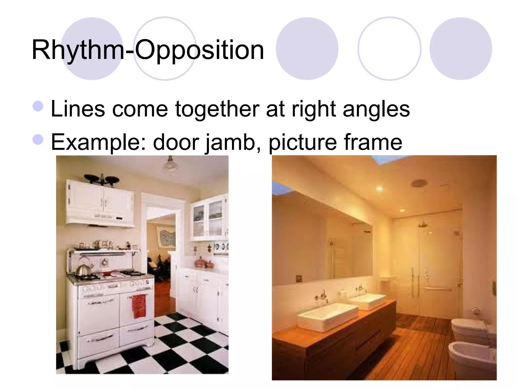 Rhythm-Opposition
 Lines
      come together at right angles
 Example: door jamb, picture frame
 