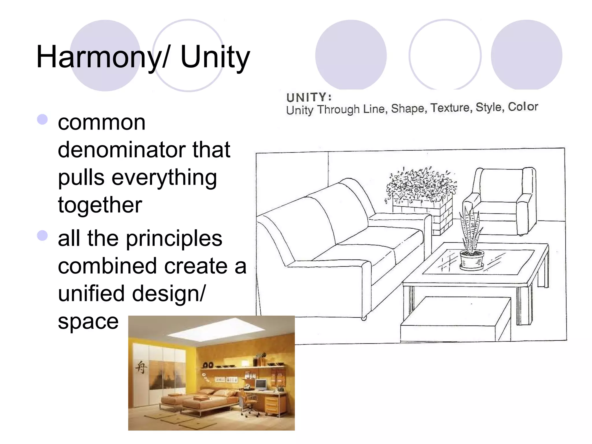 Harmony/ Unity
 common
  denominator that
  pulls everything
  together
 all the principles
  combined create a
  unified design/
  space
 