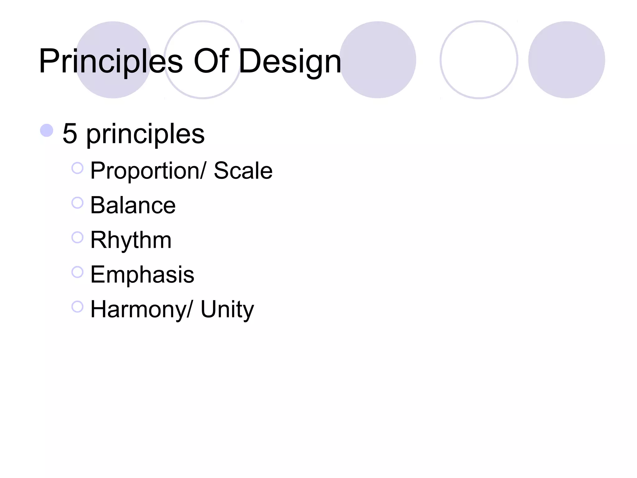 Principles Of Design
5   principles
   Proportion/   Scale
   Balance

   Rhythm

   Emphasis

   Harmony/   Unity
 
