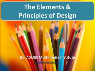 By: ADMEC Multimedia Institute
www.admecindia.co.in
The Elements &
Principles of Design
 