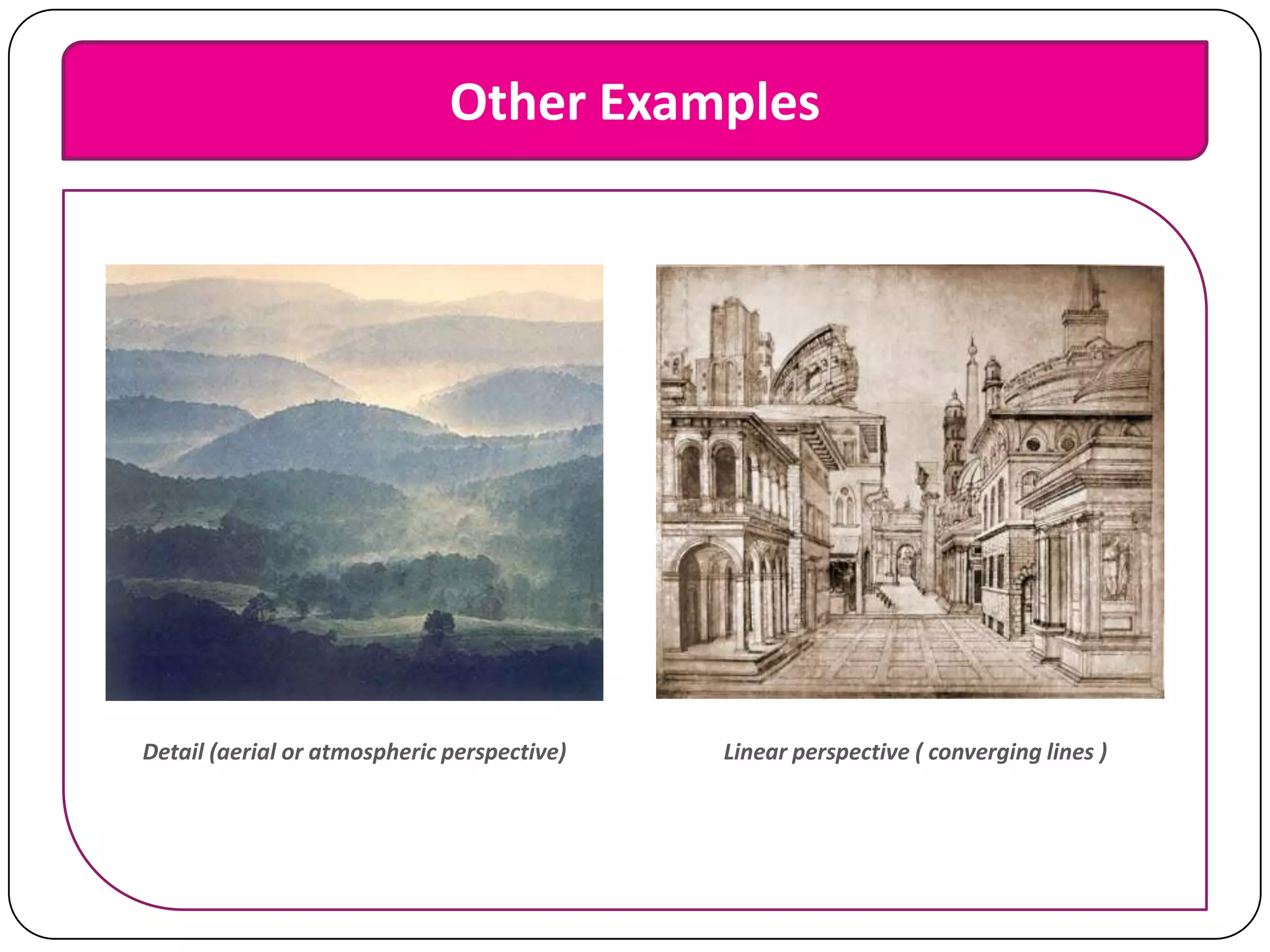 Other Examples

Detail (aerial or atmospheric perspective)

Linear perspective ( converging lines )

 