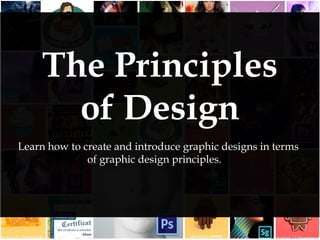The Principles
of Design
Learn how to create and introduce graphic designs in terms
of graphic design principles.
 