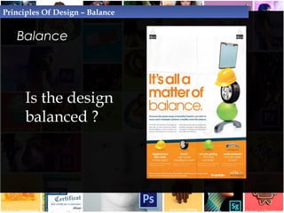 Balance
Principles Of Design – Balance
Balance in graphic
design can be
achieved by
adjusting the visual
weight of each
el...