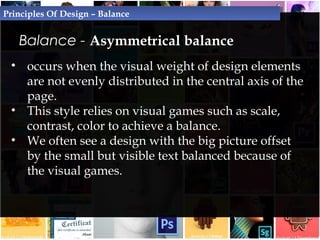 Balance - Asymmetrical balance
Principles Of Design – Balance
 