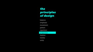 the
principles
of design
balance
emphasis
movement
pattern
repetition
proportion
rhythm
variety
unity
 