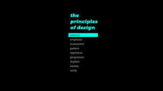the
principles
of design
balance
emphasis
movement
pattern
repetition
proportion
rhythm
variety
unity
 