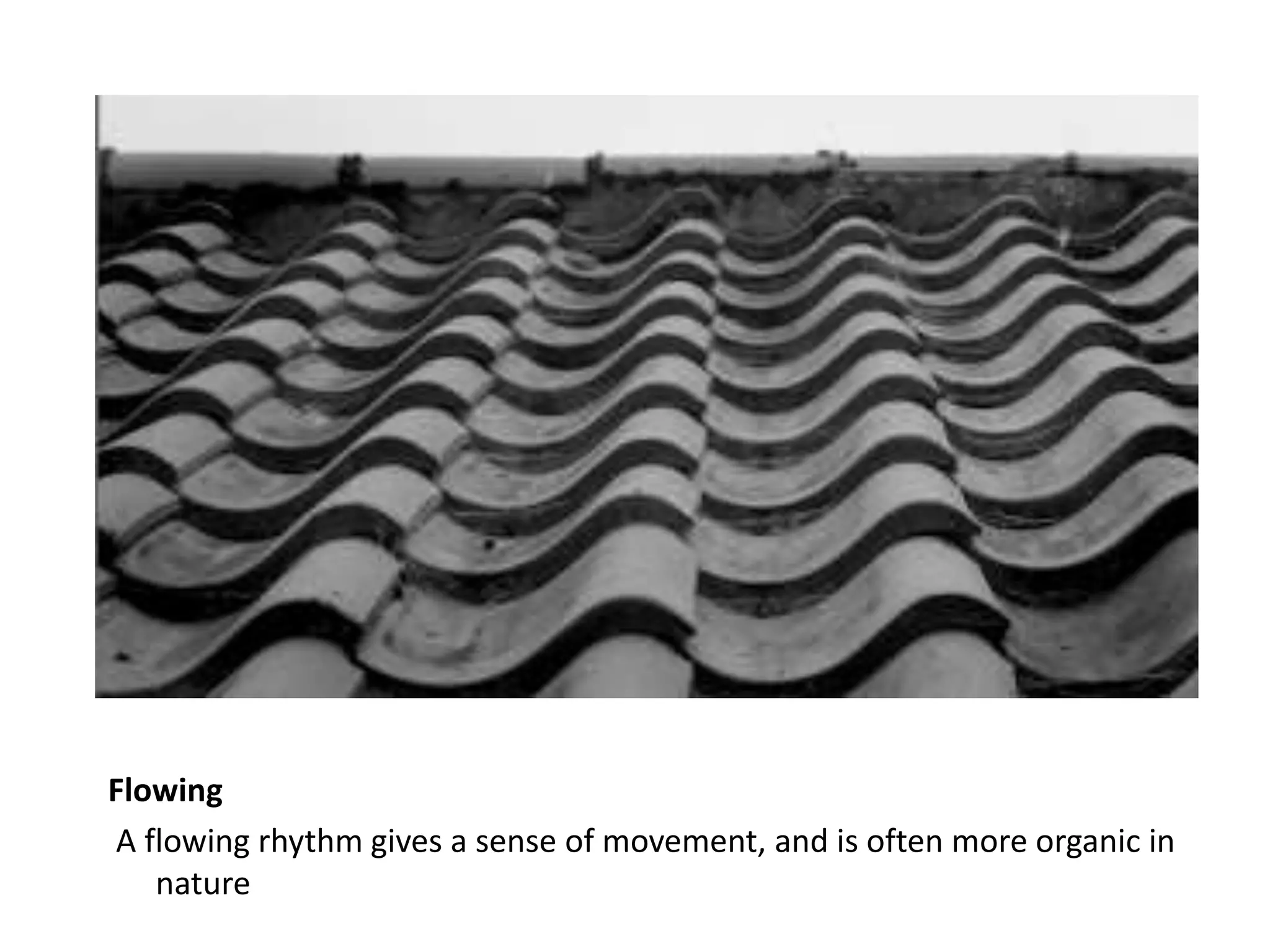 Flowing
A flowing rhythm gives a sense of movement, and is often more organic in
nature
 