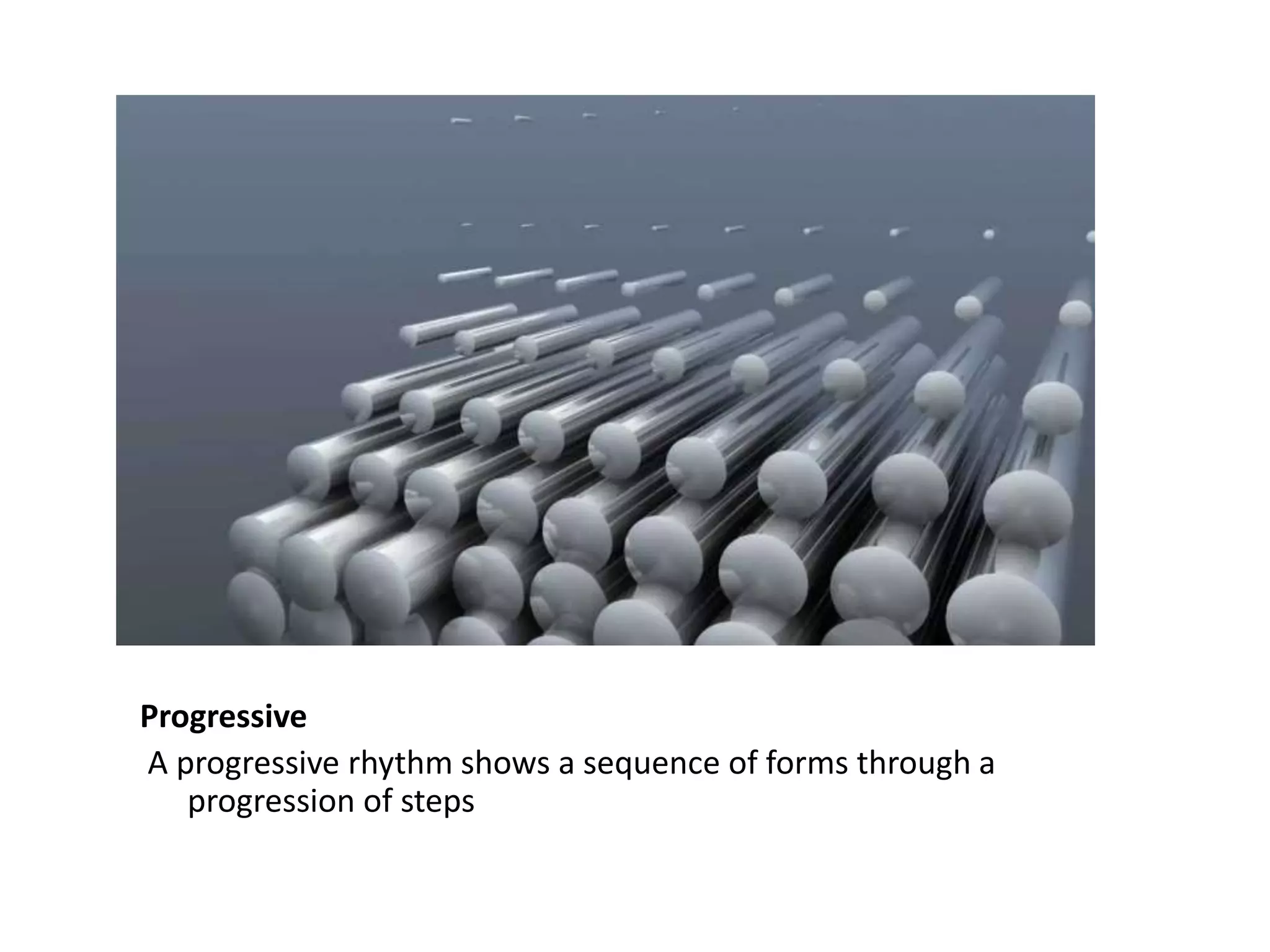Progressive
A progressive rhythm shows a sequence of forms through a
progression of steps
 