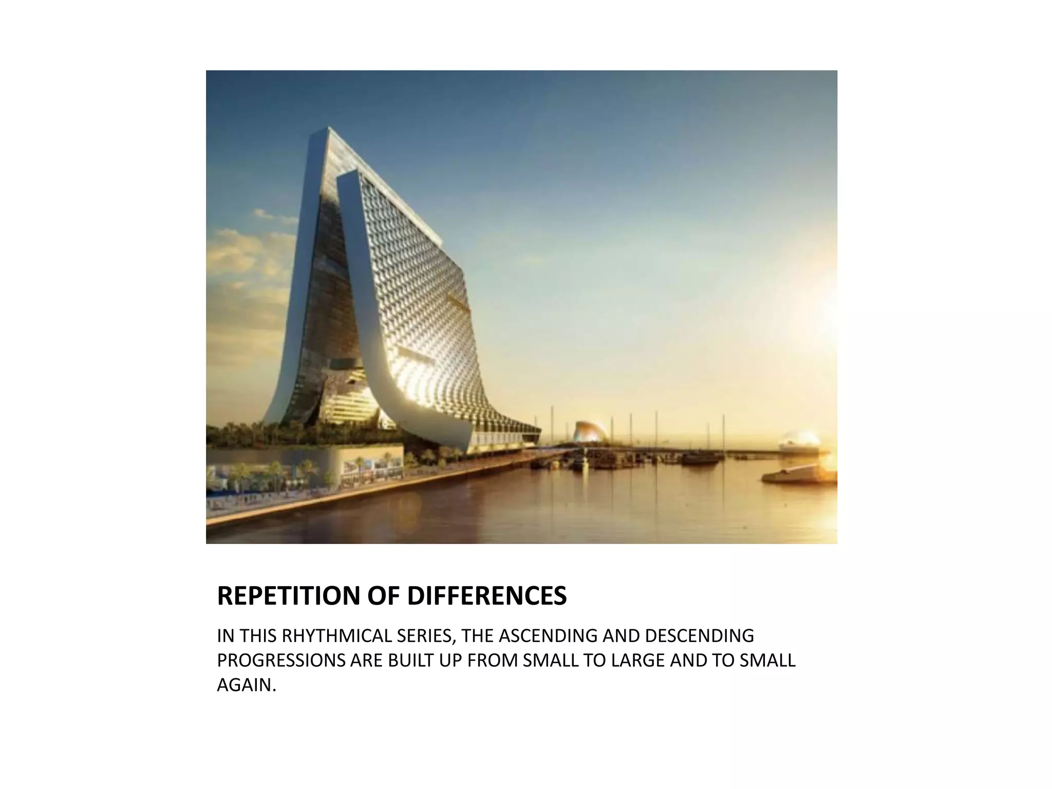 REPETITION OF DIFFERENCES
IN THIS RHYTHMICAL SERIES, THE ASCENDING AND DESCENDING
PROGRESSIONS ARE BUILT UP FROM SMALL TO LARGE AND TO SMALL
AGAIN.
 