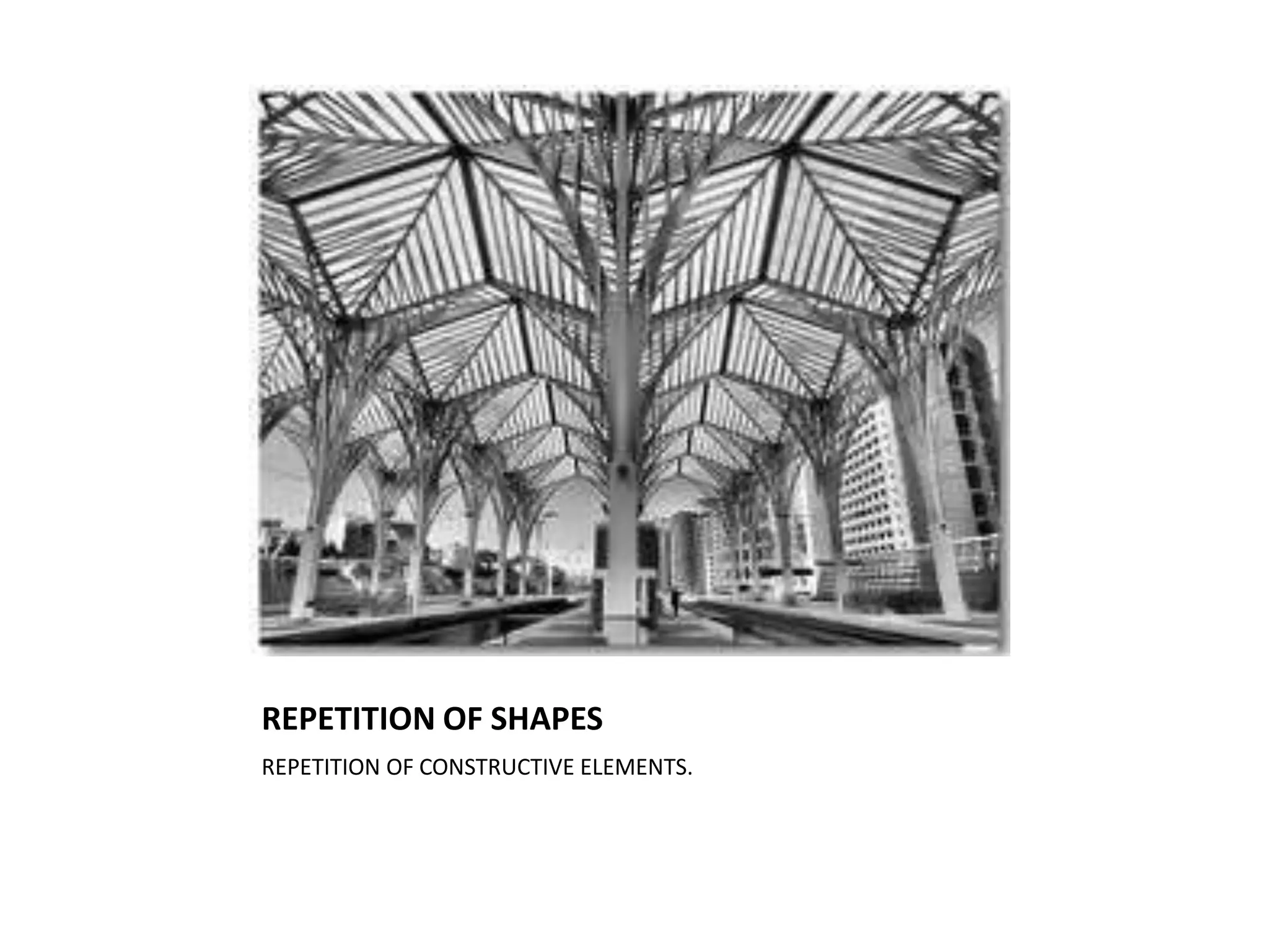 REPETITION OF SHAPES
REPETITION OF CONSTRUCTIVE ELEMENTS.
 