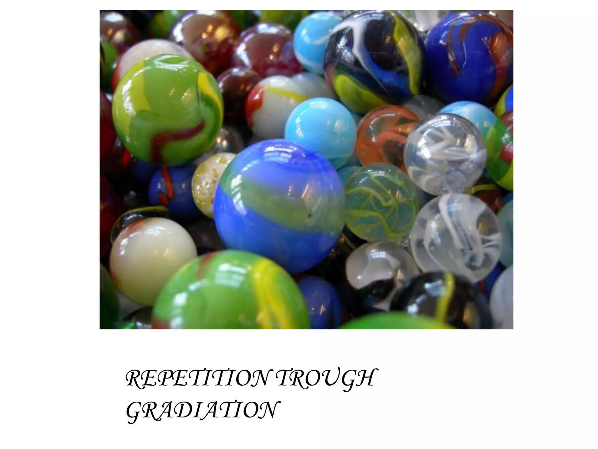 REPITION THROUGH
GRADIATION
REPITION THROUGH
GRADIATION
REPITION THROUGH
GRADIATION
REPETITION TROUGH
GRADIATION
 