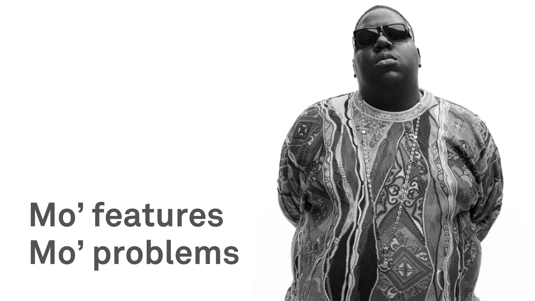 Mo’ features
Mo’ problems
 